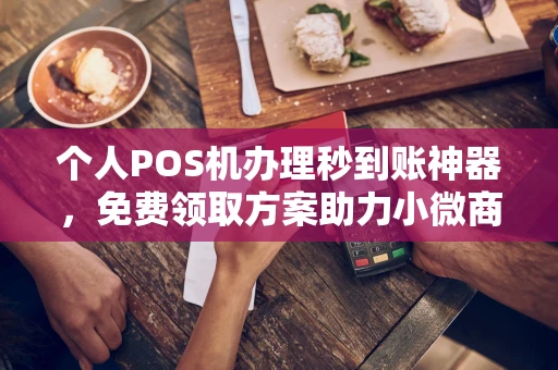莫力达瓦达斡尔个人POS机办理秒到账神器，免费领取方案助力小微商户稳定收款
