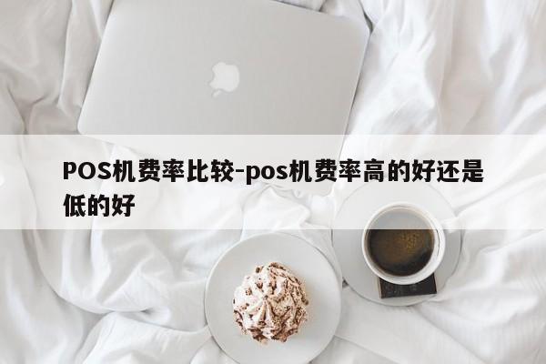 莫力达瓦达斡尔POS机费率比较-pos机费率高的好还是低的好